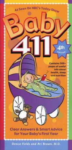 (BABY 411) CLEAR ANSWERS & SMART ADVICE FOR YOUR BABY'S FIRST YEAR BY FIELDS, DENISE(Author)Windsor Peak Press[Publisher]Paperback{Baby 411: Clear Answers & Smart Advice for Your Baby's First Year} on 25 Sep -2009