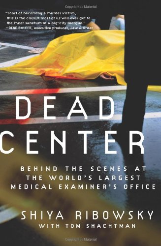 Dead Center: Behind the Scenes at the World's Largest Medical Examiner's Office