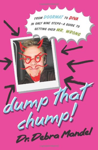 Dump That Chump! From Doormat to Diva in Only Nine Steps--a Guide to Getting Over Mr. Wrong