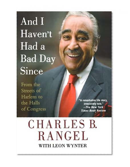 And I Haven't Had a Bad Day Since: From the Streets of Harlem to the Halls of Congress