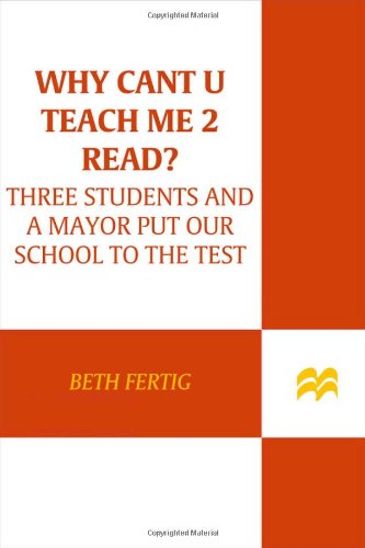 Why cant U teach me 2 read?: Three Students and a Mayor Put Our Schools to the Test