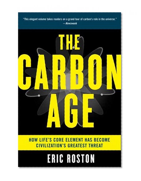 The Carbon Age: How Life's Core Element Has Become Civilization's Greatest Threat