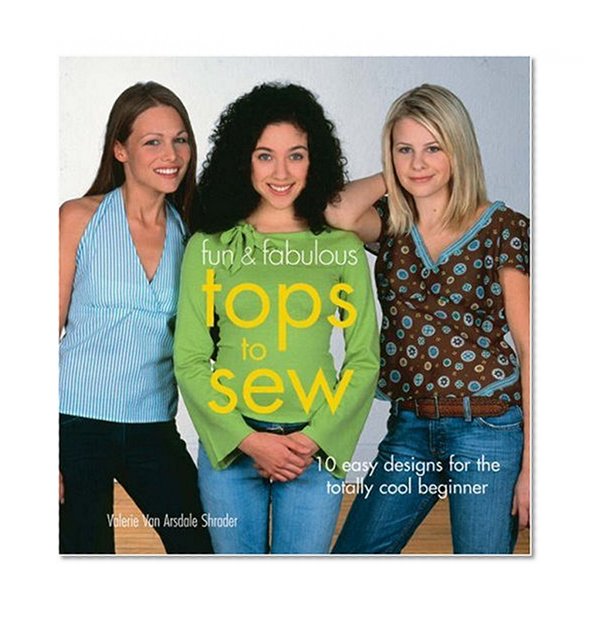 Fun & Fabulous Tops to Sew: 10 Easy Designs for the Totally Cool Beginner (Diy Network)