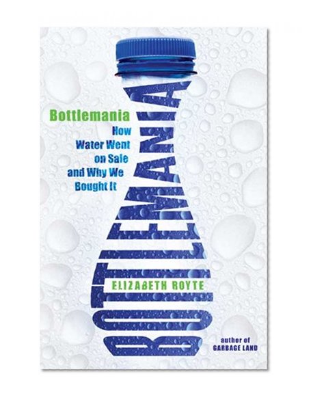 Bottlemania: How Water Went on Sale and Why We Bought It