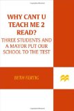 Why cant U teach me 2 read?: Three Students and a Mayor Put Our Schools to the Test