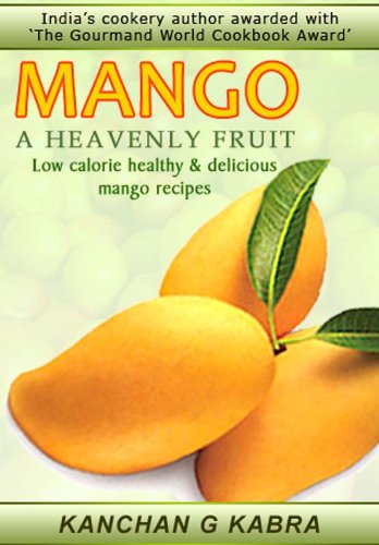 MANGO - A HEAVENLY FRUIT Low Calorie, Healthy & Delicious Mango Recipes