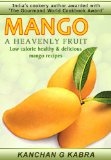 MANGO - A HEAVENLY FRUIT Low Calorie, Healthy & Delicious Mango Recipes