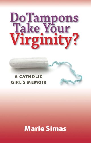 Do Tampons Take Your Virginity? A Catholic Girl's Memoir