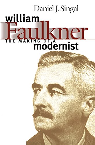 William Faulkner: The Making of a Modernist (Fred W. Morrison Series in Southern Studies)