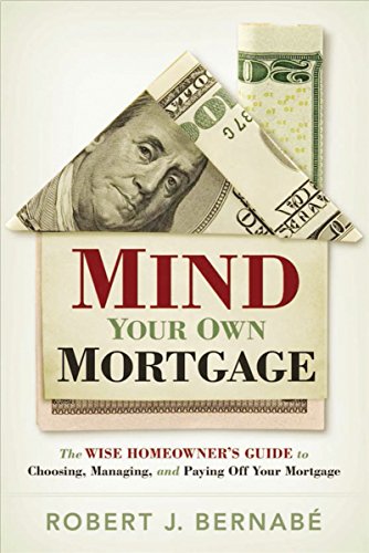 Mind Your Own Mortgage: The Wise Homeowner's Guide to Choosing, Managing, and Paying Off Your Mortgage