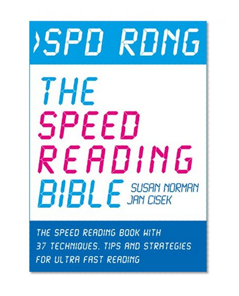 Spd Rdng - The Speed Reading Bible: The Speed Reading Book with 37 Techniques, Tips & Strategies For Ultra Fast Reading (Speed Reading, Study Skills, Memory ... Skills, Memory and Accelerated Learning 1)