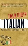 Talk Dirty Italian: Beyond Cazzo: The curses, slang, and street lingo you need to know when you speak italiano