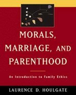 Morals, Marriage, &_Parenthood :: An Introduction to Family Ethics