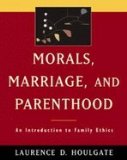 Morals, Marriage, &_Parenthood :: An Introduction to Family Ethics