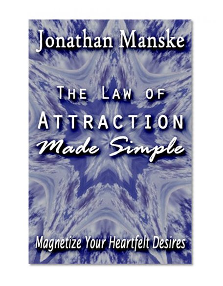 The Law of Attraction Made Simple - Magnetize Your Heartfelt Desires