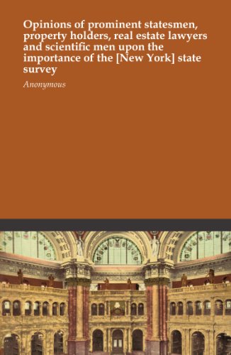 Opinions of prominent statesmen, property holders, real estate lawyers and scientific men upon the importance of the [New York] state survey
