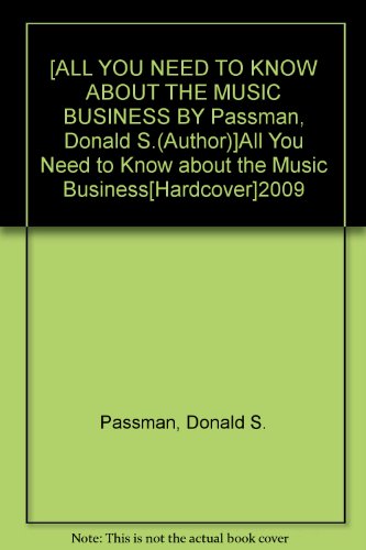 [ALL YOU NEED TO KNOW ABOUT THE MUSIC BUSINESS BY Passman, Donald S.(Author)]All You Need to Know about the Music Business[Hardcover]2009