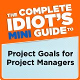 The Complete Idiot's Mini Guide to Project Goals for Project Managers (Keena Ford)