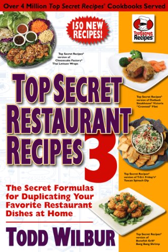 Top Secret Restaurant Recipes 3: The Secret Formulas for Duplicating Your Favorite Restaurant Dishes at Home: A Cookbook (Top Secret Recipes)