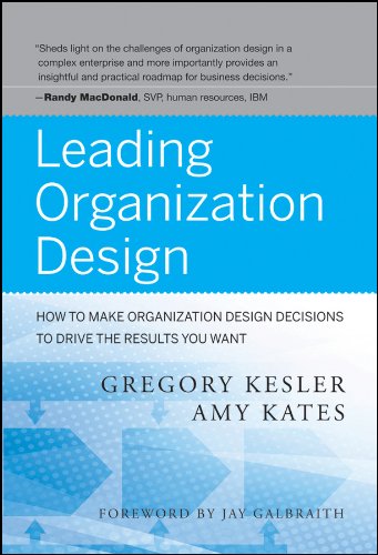 Leading Organization Design: How to Make Organization Design Decisions to Drive the Results You Want