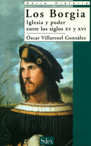 Los Borgia. Iglesia y poder entre los siglos XV y XVI (Historia) (Spanish Edition)