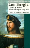 Los Borgia. Iglesia y poder entre los siglos XV y XVI (Historia) (Spanish Edition)