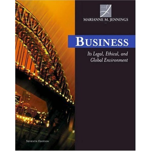 Business - Its Legal, Ethical, and Global Environment By Marianne M. Jennings (7th, Seventh Edition)