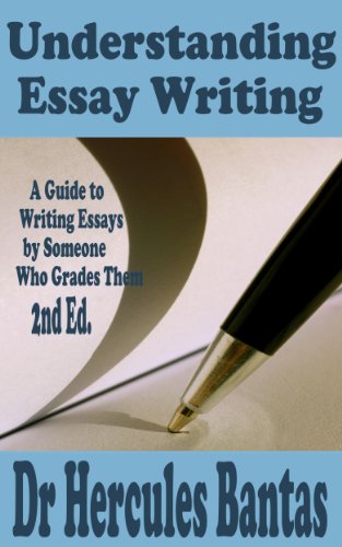 Understanding Essay Writing: A Guide To Writing Essays By Someone Who Grades Them