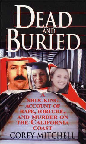 By Corey Mitchell Dead And Buried: A Shocking Account of Rape, Torture, and Murder on the California Coast (First Edition) [Mass Market Paperback]