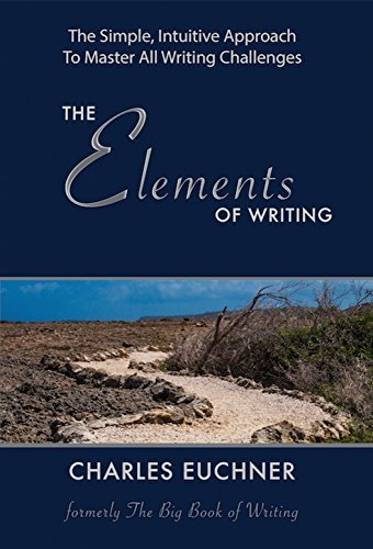 The Elements of Writing (Originally Published as The Big Book of Writing and The Writing Code): The Complete How-To Guide to Writing, With 100 Short Case Studies and Hints from Masters in All Genres