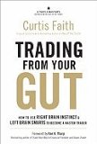 Trading from Your Gut How to Use Right Brain Instinct & Left Brain Smarts to Become a Master Trader [HC,2009]