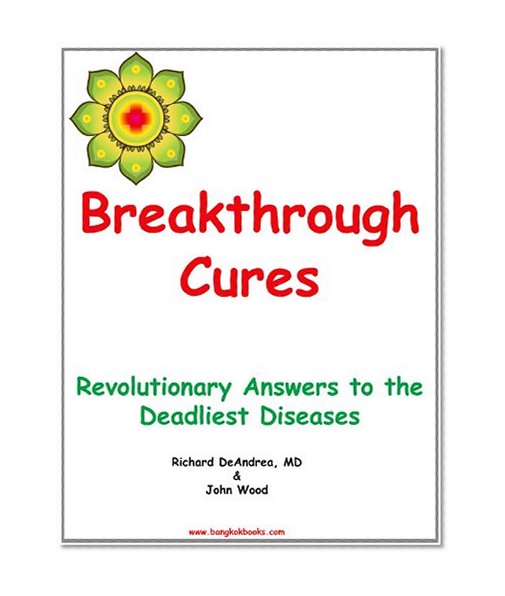 Breakthrough Cures - Revolutionary Answers to the Deadliest Diseases