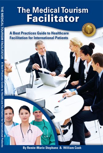 The Medical Tourism Facilitator ~ A Best Practices Guide to Healthcare Facilitation for International Patients