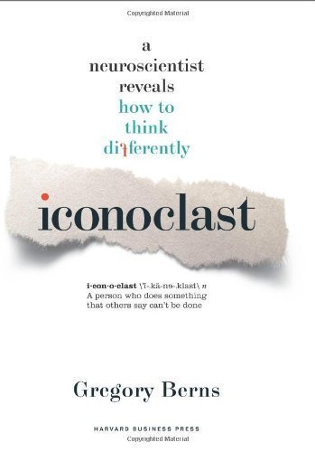 Iconoclast: A Neuroscientist Reveals How to Think Differently By Gregory Berns