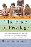 Price of Privilege How Parental Pressure & Material Advantage Are Creating a Generation of Disconnected & Unhappy Kids (Paperback, 2008)