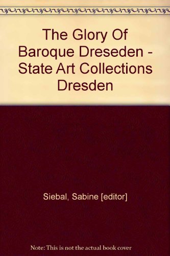 The Glory of Baroque Dresden the State Art Collections Dresden