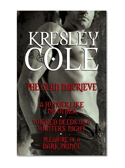 Kresley Cole Immortals After Dark: The Clan MacRieve: A Hunger Like No Other, Wicked Deeds on a Winter's Night, Pleasure of a Dark Prince