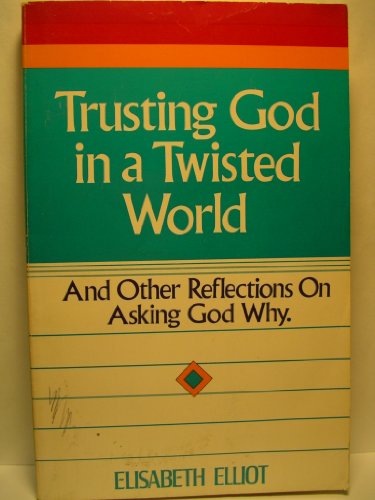 Trusting God in a Twisted World By Elizabeth Elliot