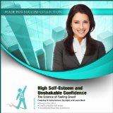 High Self-Esteem and Unshakable Confidence: The Science of Feeling Great!