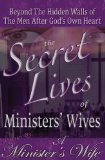 The Secret Lives of Ministers' Wives: Beyond The Hidden Walls of The Men After God's Own Heart