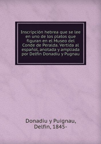 Inscripcin hebrea que se lee en uno de los platos que figuran en el Museo del Conde de Peralda. Vertida al espaol, anotada y ampliada por Delfin Donadiu y Pugnau [FACSIMILE]