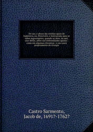 Do uso, e abuso das minhas agoas de Inglaterra, ou, Diretorio, e instruam, para se saber seguramente, quando se deve, ou na?, usar dellas, affim nas enfermidades agudas : omo em algumas hronias : e em asos propriamente de irurgia [FACSIMILE]
