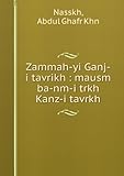 **REPRINT** Zammah-yi Ganj-i tavrikh : mausm ba-nm-i trkh Kanz-i tavrkh