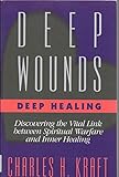 Deep Wounds, Deep Healing: Discovering the Vital Link Between Spiritual Warfare and Inner Healing