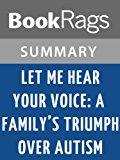 Summary & Study Guide Let Me Hear Your Voice: A Family's Triumph Over Autism by Catherine Maurice