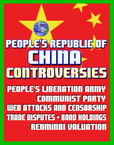 People's Republic of China Controversies: People's Liberation Army (PLA), Communist Party, Web Attacks, Internet Censorship, Trade Disputes, Debt and Bond Holdings, Renminbi (RMB) Yuan Valuation