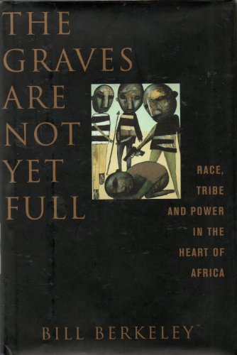 The Graves Are Not Yet Full Race, Tribe, &_Power in the Heart of Africa (2001 publication)