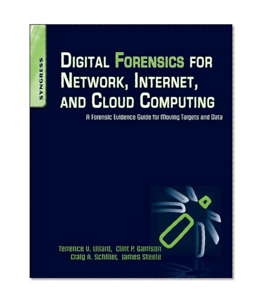 Digital Forensics for Network, Internet, and Cloud Computing: A Forensic Evidence Guide for Moving Targets and Data