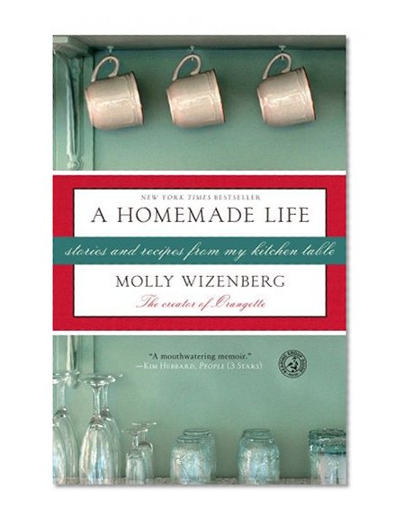 A Homemade Life: Stories and Recipes from My Kitchen Table