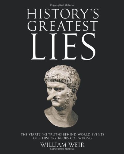 History's Greatest Lies: The Startling Truths Behind World Events our History Books Got Wrong